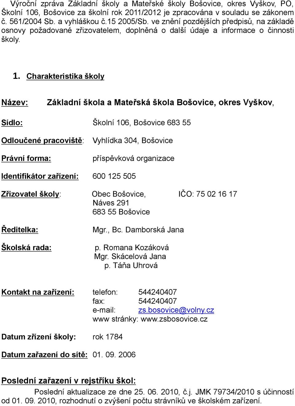 Charakteristika školy Název: Základní škola a Mateřská škola Bošovice, okres Vyškov, Sídlo: Školní 106, Bošovice 683 55 Odloučené pracoviště: Právní forma: Vyhlídka 304, Bošovice příspěvková