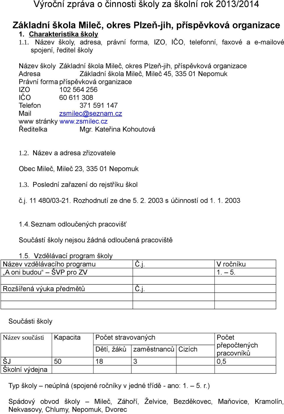 Název školy Základní škola Mileč, okres Plzeň-jih, příspěvková organizace Adresa Základní škola Mileč, Mileč 45, 335 01 Nepomuk Právní forma příspěvková organizace IZO 102 564 256 IČO 60 611 308