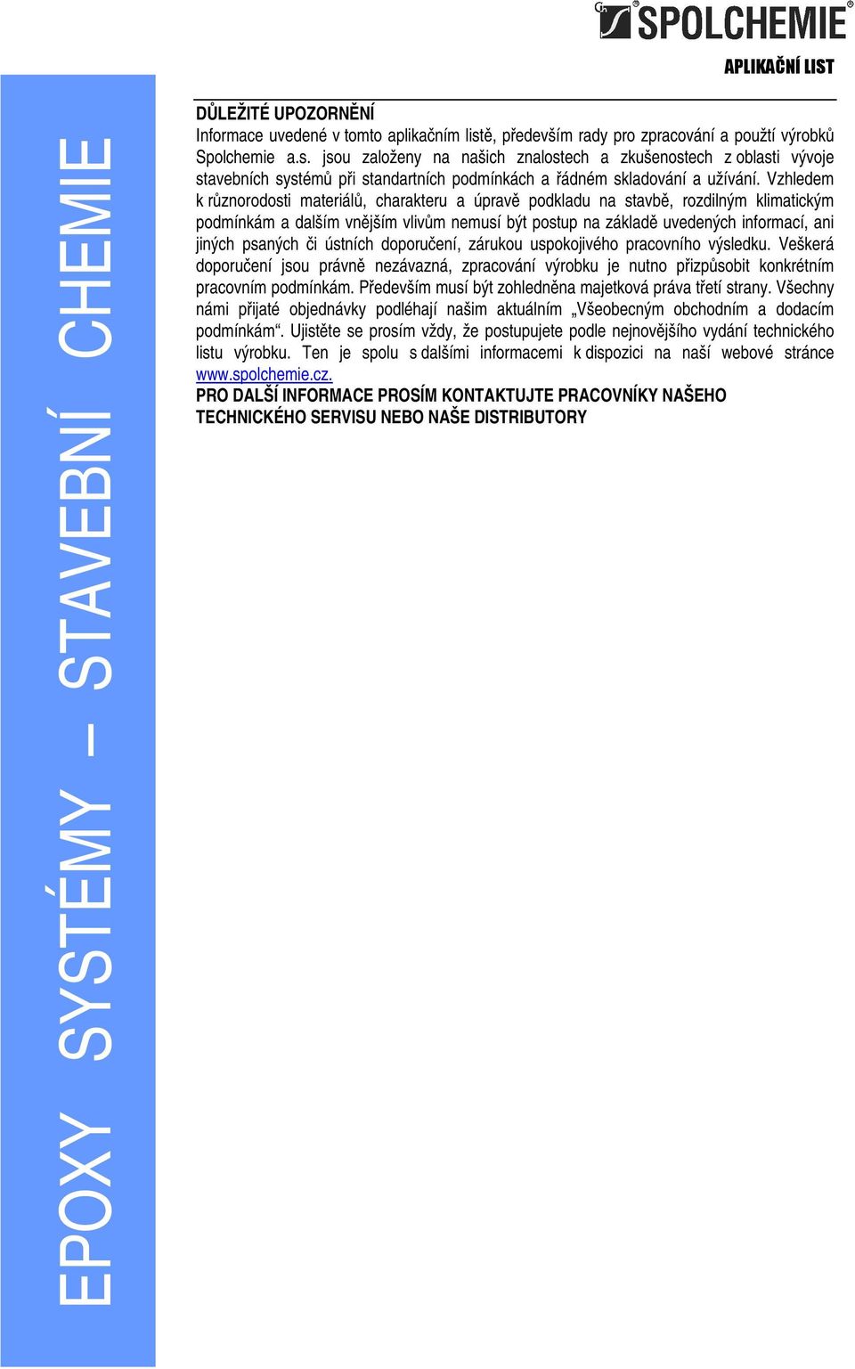 jsou založeny na našich znalostech a zkušenostech z oblasti vývoje stavebních systémů při standartních podmínkách a řádném skladování a užívání.