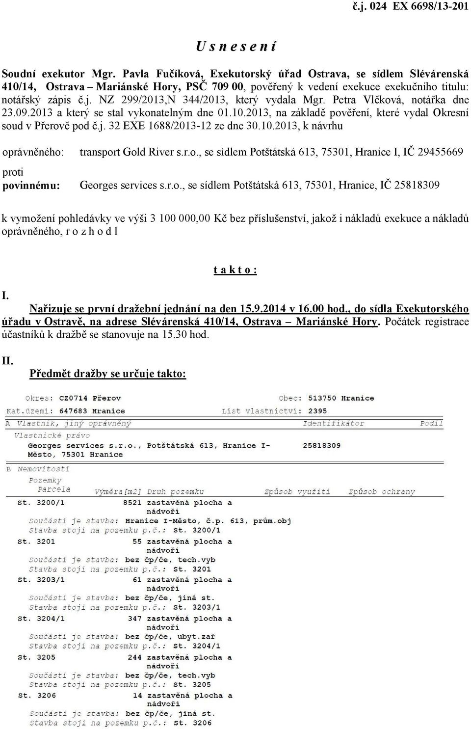 NZ 299/2013,N 344/2013, který vydala Mgr. Petra Vl ková, notá ka dne 23.09.2013 a který se stal vykonatelným dne 01.10.2013, na základ pov ení, které vydal Okresní soud v P erov pod.j.