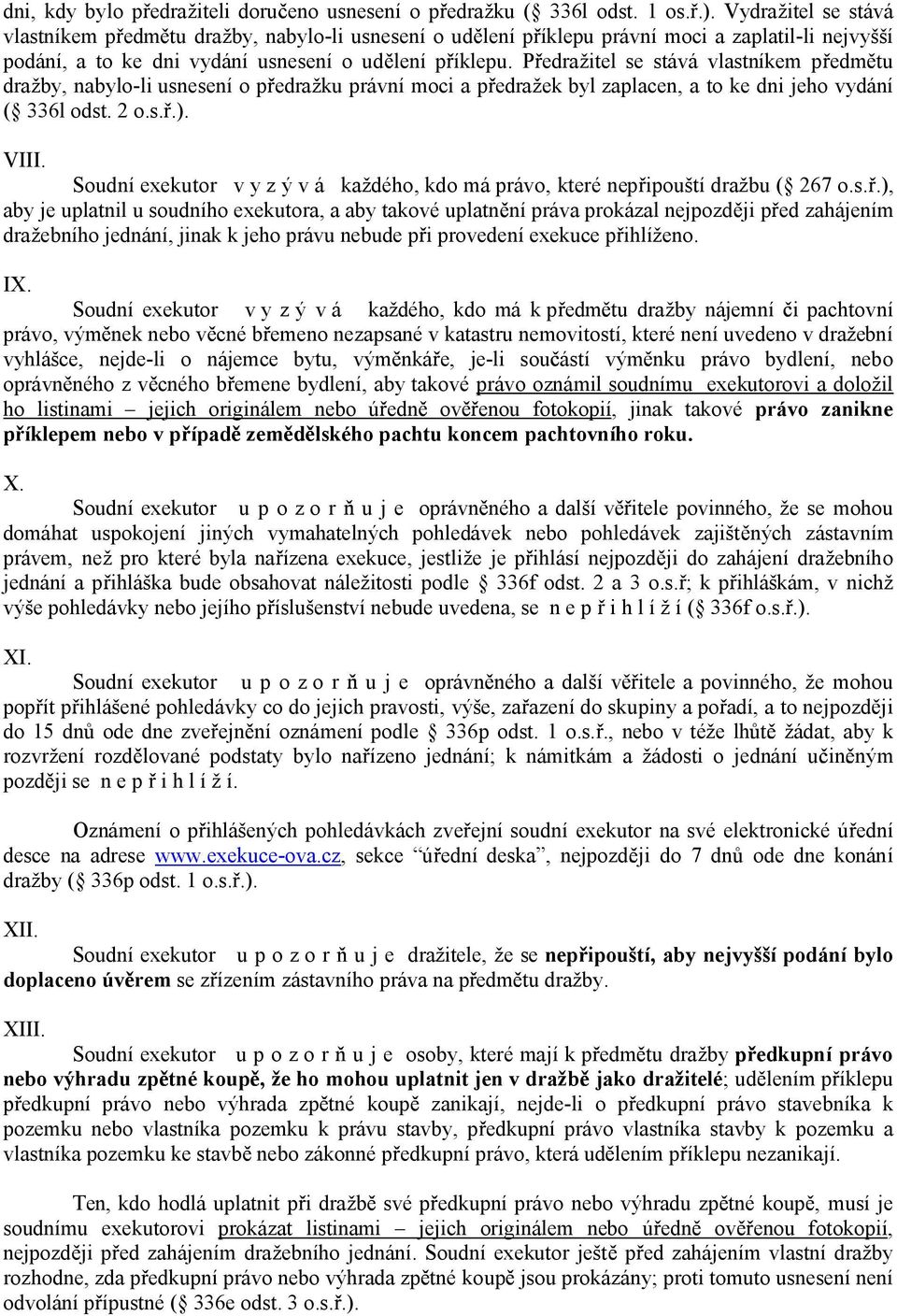 P edražitel se stává vlastníkem p edm tu dražby, nabylo-li usnesení o p edražku právní moci a p edražek byl zaplacen, a to ke dni jeho vydání ( 336l odst. 2 o.s..). VIII.