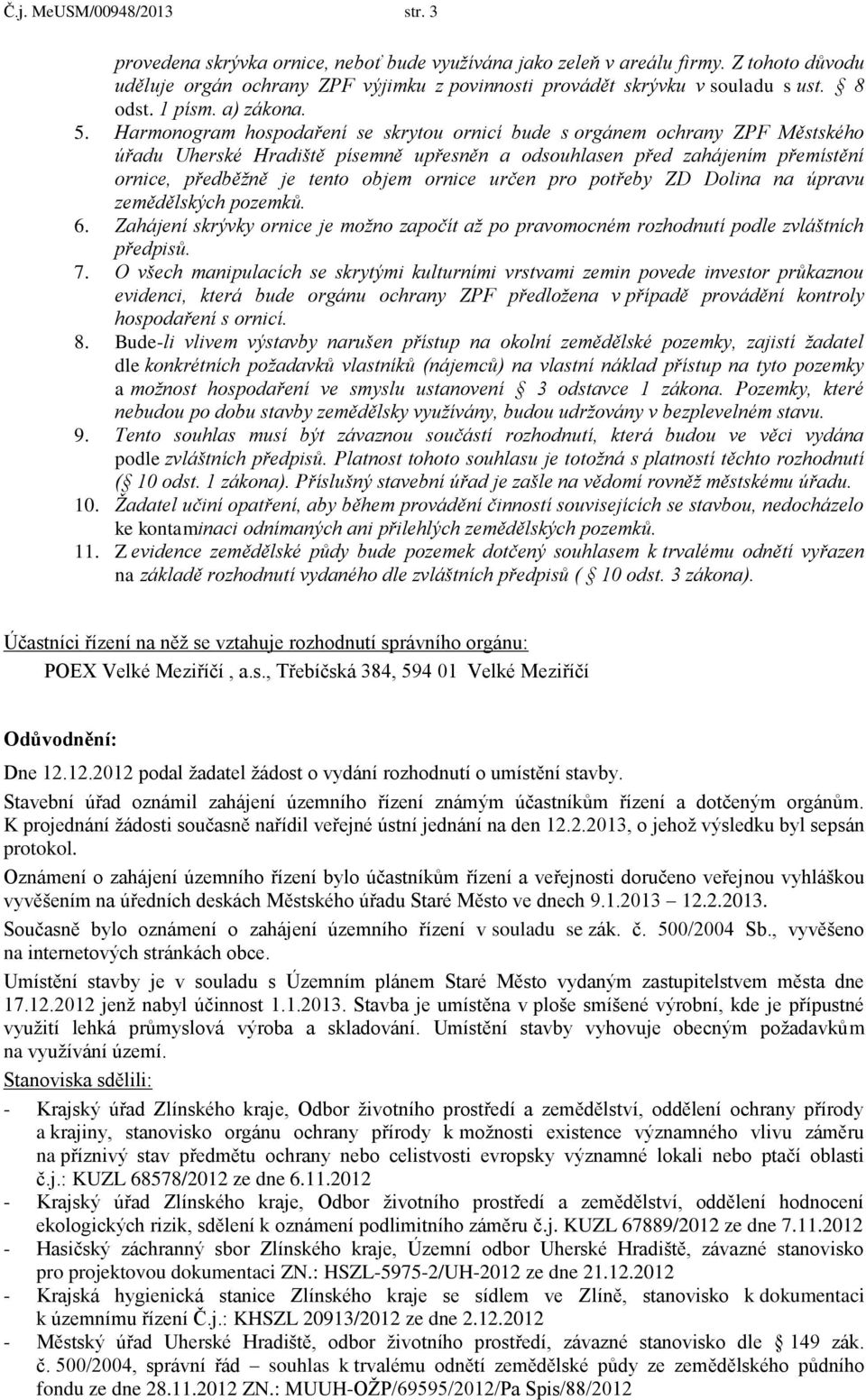 Harmonogram hospodaření se skrytou ornicí bude s orgánem ochrany ZPF Městského úřadu Uherské Hradiště písemně upřesněn a odsouhlasen před zahájením přemístění ornice, předběžně je tento objem ornice