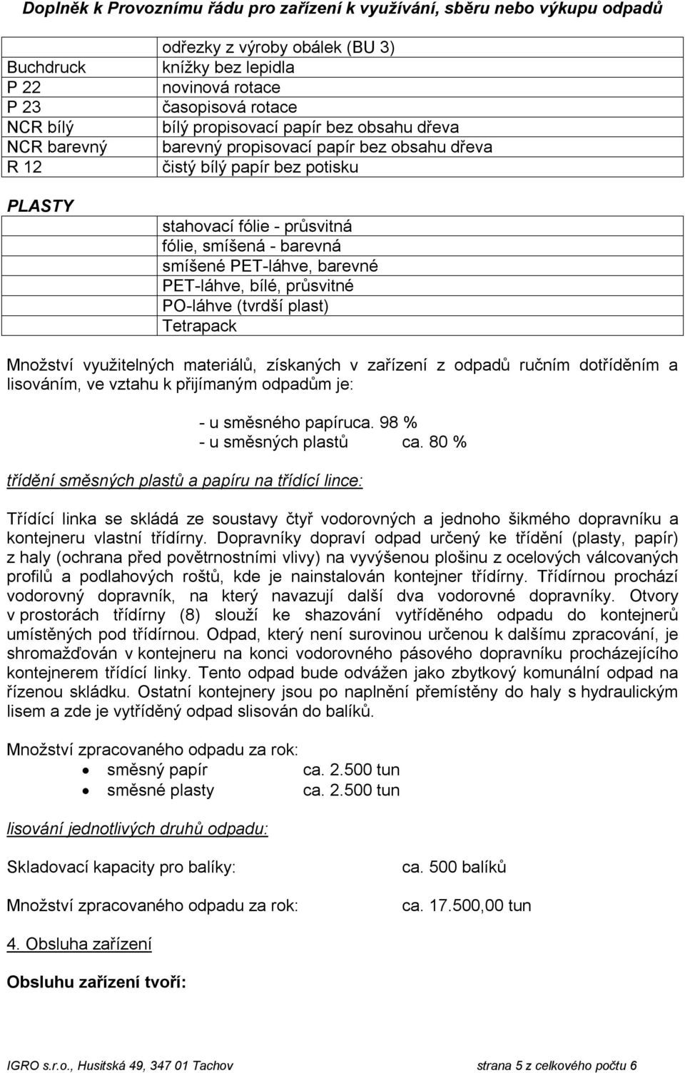Množství využitelných materiálů, získaných v zařízení z odpadů ručním dotříděním a lisováním, ve vztahu k přijímaným odpadům je: - u směsného papíruca. 98 % - u směsných plastů ca.