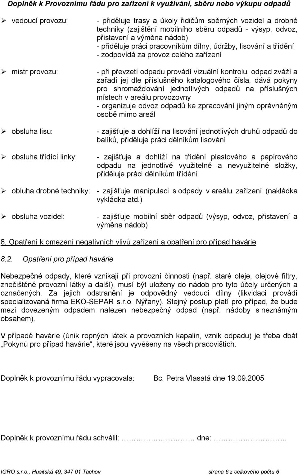 příslušného katalogového čísla, dává pokyny pro shromažďování jednotlivých odpadů na příslušných místech v areálu provozovny - organizuje odvoz odpadů ke zpracování jiným oprávněným osobě mimo areál
