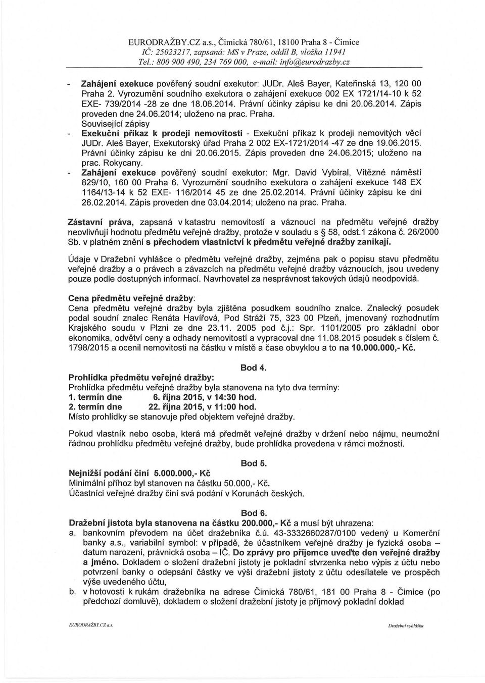 06.2014; uloženo na prac. Praha. Související zápisy Exekuční příkaz k prodeji nemovitosti - Exekuční příkaz k prodeji nemovitých věcí JUDr.