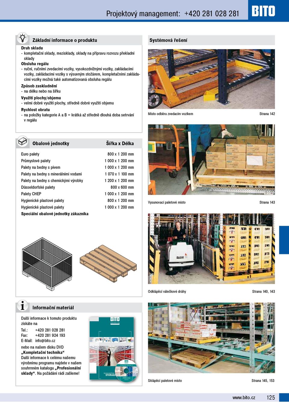 com řrojektový management: +420 281 028 281 Základní informace o produktu Systémová ře ení Druh skladu - kompletační sklady, mezisklady, sklady na p ípravu rozvozu p ekladní sklady Obsluha regálu -