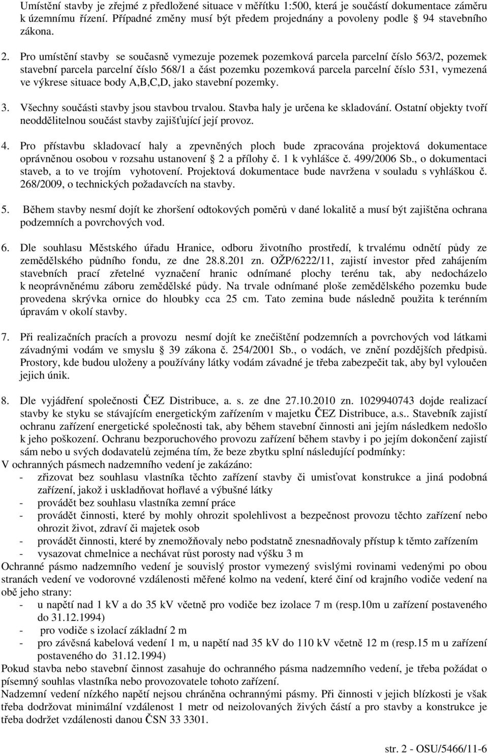 ve výkrese situace body A,B,C,D, jako stavební pozemky. 3. Všechny součásti stavby jsou stavbou trvalou. Stavba haly je určena ke skladování.