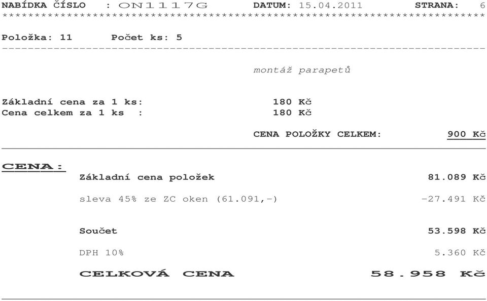1 ks: 180 K : 180 K CENA POLOŽKY CELKEM: 900 K CENA: Základní cena