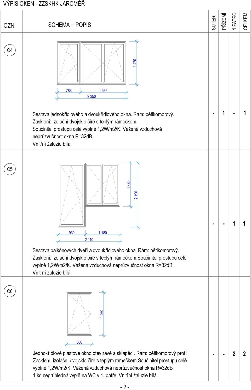 Zasklení: izolační dvojsklo čiré s teplým rámečkem.součinitel prostupu celé výplně,2w/m2/k. Vážená vzduchová Vnitřní žaluzie bílá.