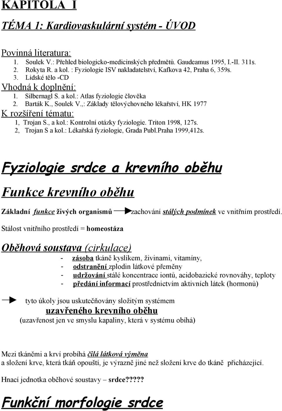 ,: Základy tělovýchovného lékařství, HK 1977 K rozšíření tématu: 1, Trojan S., a kol.: Kontrolní otázky fyziologie. Triton 1998, 127s. 2, Trojan S a kol.: Lékařská fyziologie, Grada Publ.