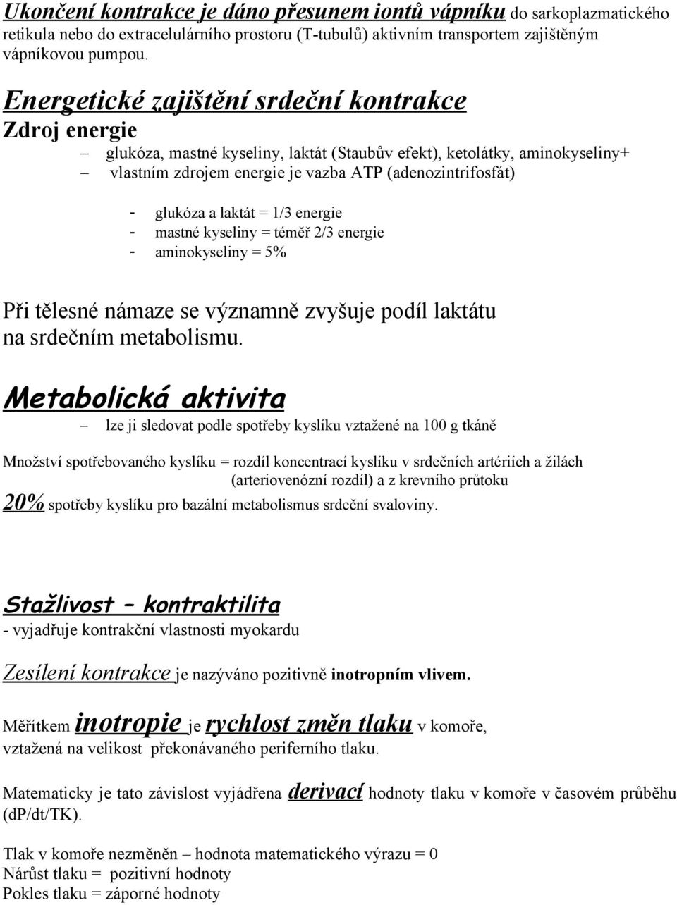 laktát = 1/3 energie - mastné kyseliny = téměř 2/3 energie - aminokyseliny = 5% Při tělesné námaze se významně zvyšuje podíl laktátu na srdečním metabolismu.