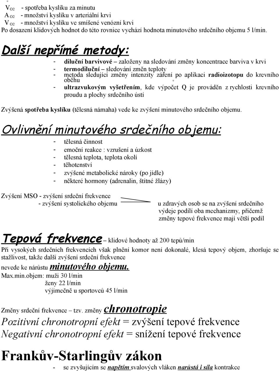 Další nepřímé metody: - diluční barvivové založeny na sledování změny koncentrace barviva v krvi - termodiluční sledování změn teploty - metoda sledující změny intenzity záření po aplikaci