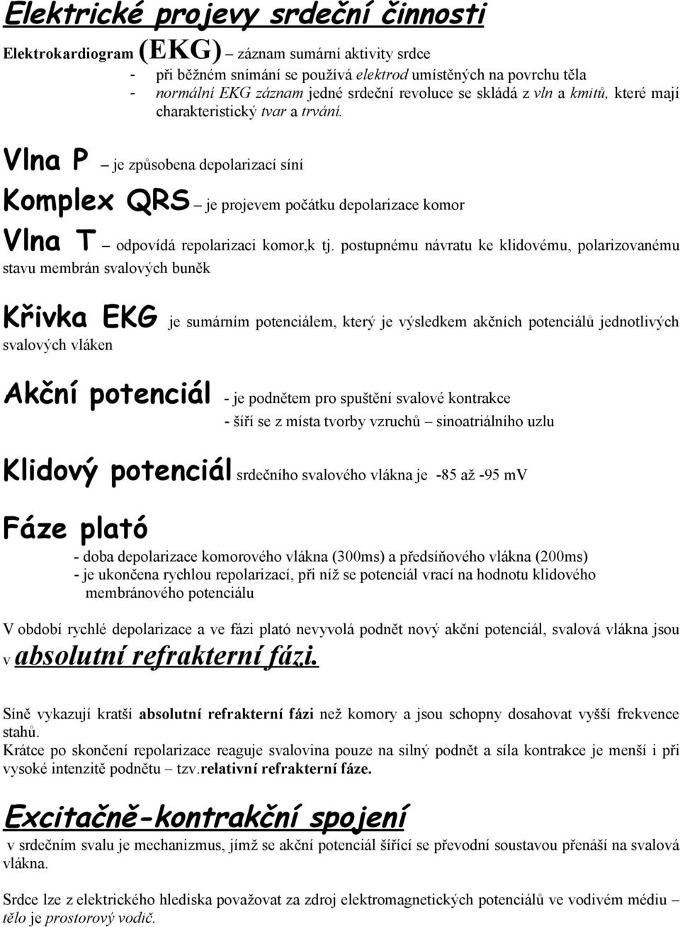 Vlna P je způsobena depolarizací síní Komplex QRS je projevem počátku depolarizace komor Vlna T odpovídá repolarizaci komor,k tj.