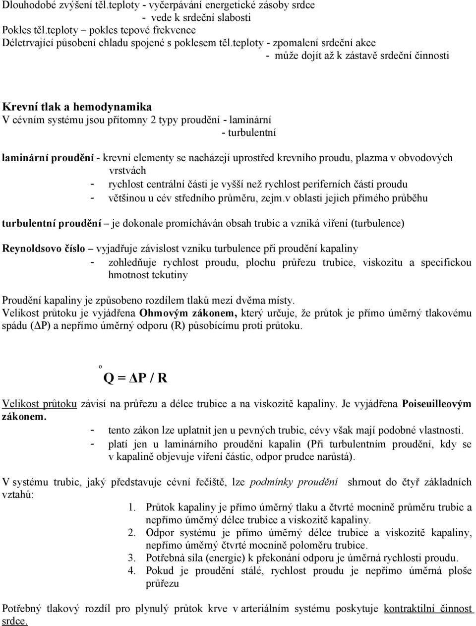 krevní elementy se nacházejí uprostřed krevního proudu, plazma v obvodových vrstvách - rychlost centrální části je vyšší než rychlost periferních částí proudu - většinou u cév středního průměru, zejm.