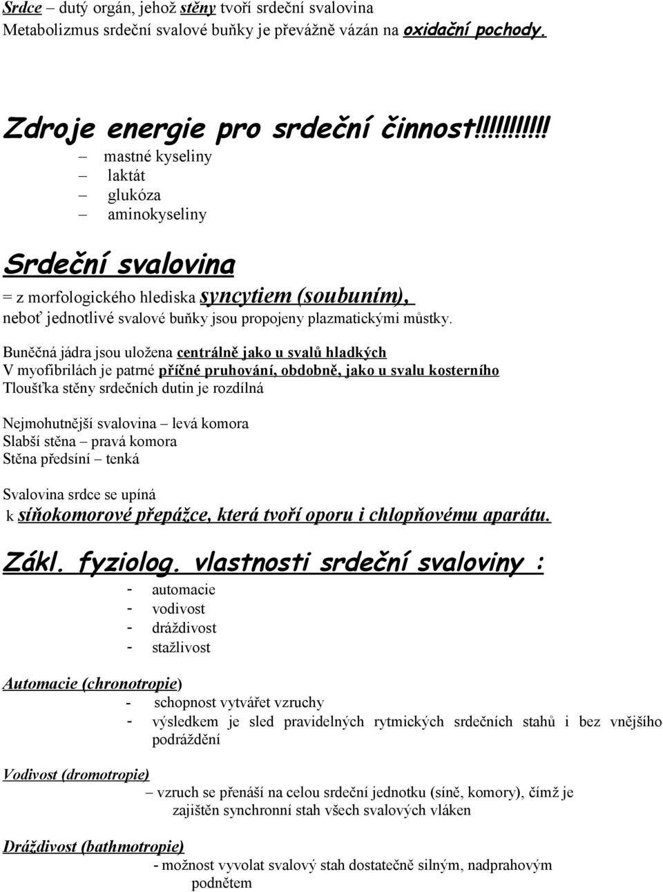 Buněčná jádra jsou uložena centrálně jako u svalů hladkých V myofibrilách je patrné příčné pruhování, obdobně, jako u svalu kosterního Tloušťka stěny srdečních dutin je rozdílná Nejmohutnější