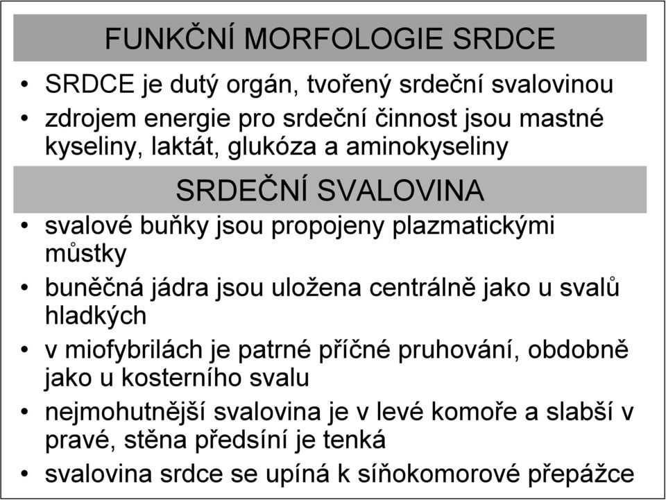 jsou uložena centrálně jako u svalů hladkých v miofybrilách je patrné příčné pruhování, obdobně jako u kosterního svalu