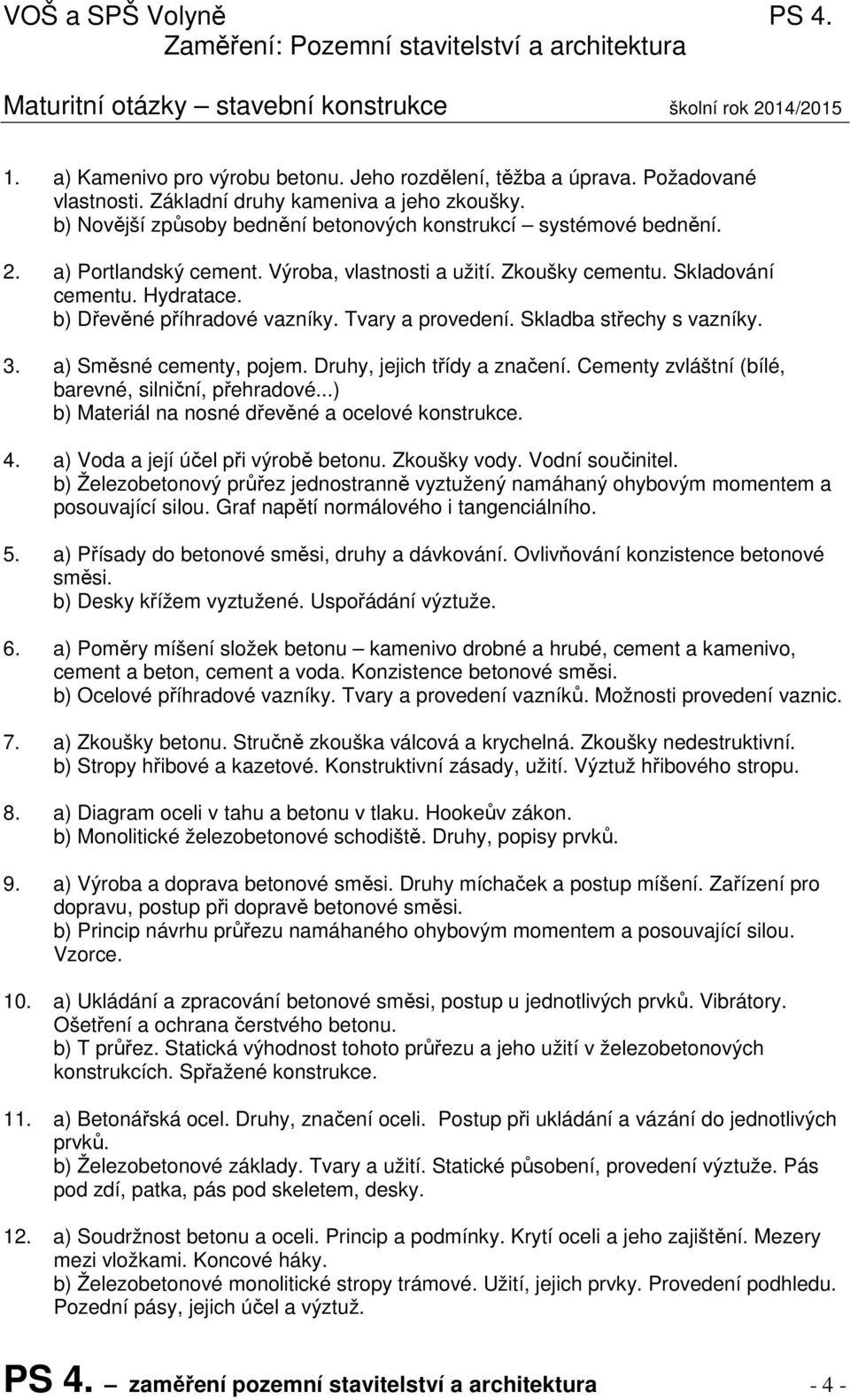 Zkoušky cementu. Skladování cementu. Hydratace. b) Dřevěné příhradové vazníky. Tvary a provedení. Skladba střechy s vazníky. 3. a) Směsné cementy, pojem. Druhy, jejich třídy a značení.