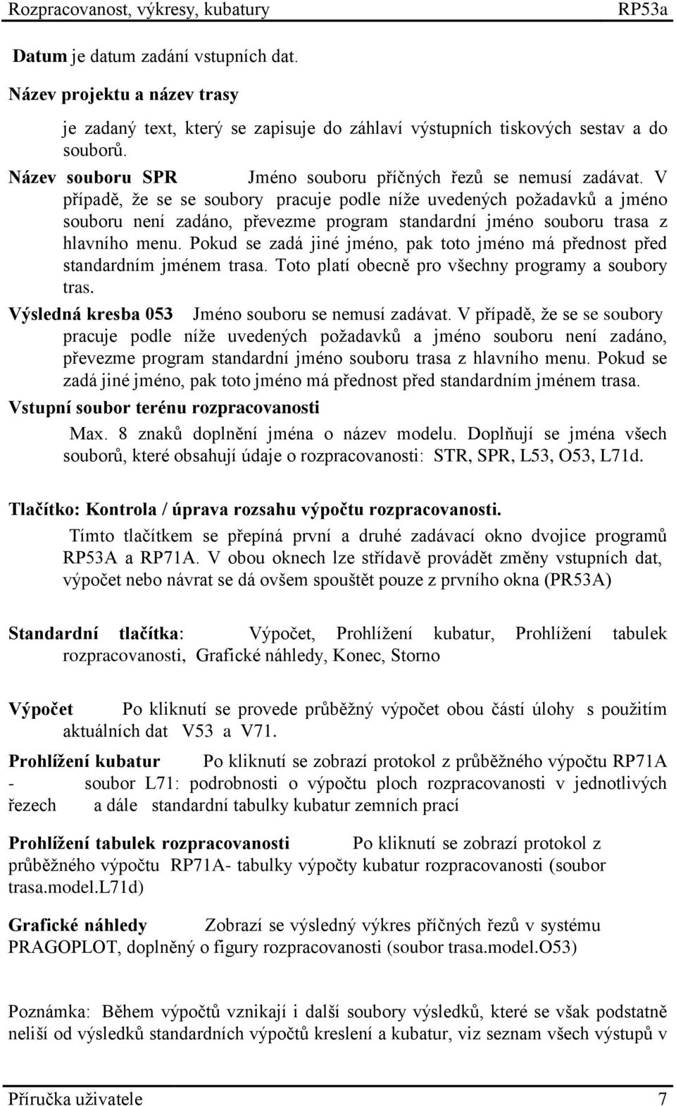 V případě, že se se soubory pracuje podle níže uvedených požadavků a jméno souboru není zadáno, převezme program standardní jméno souboru trasa z hlavního menu.