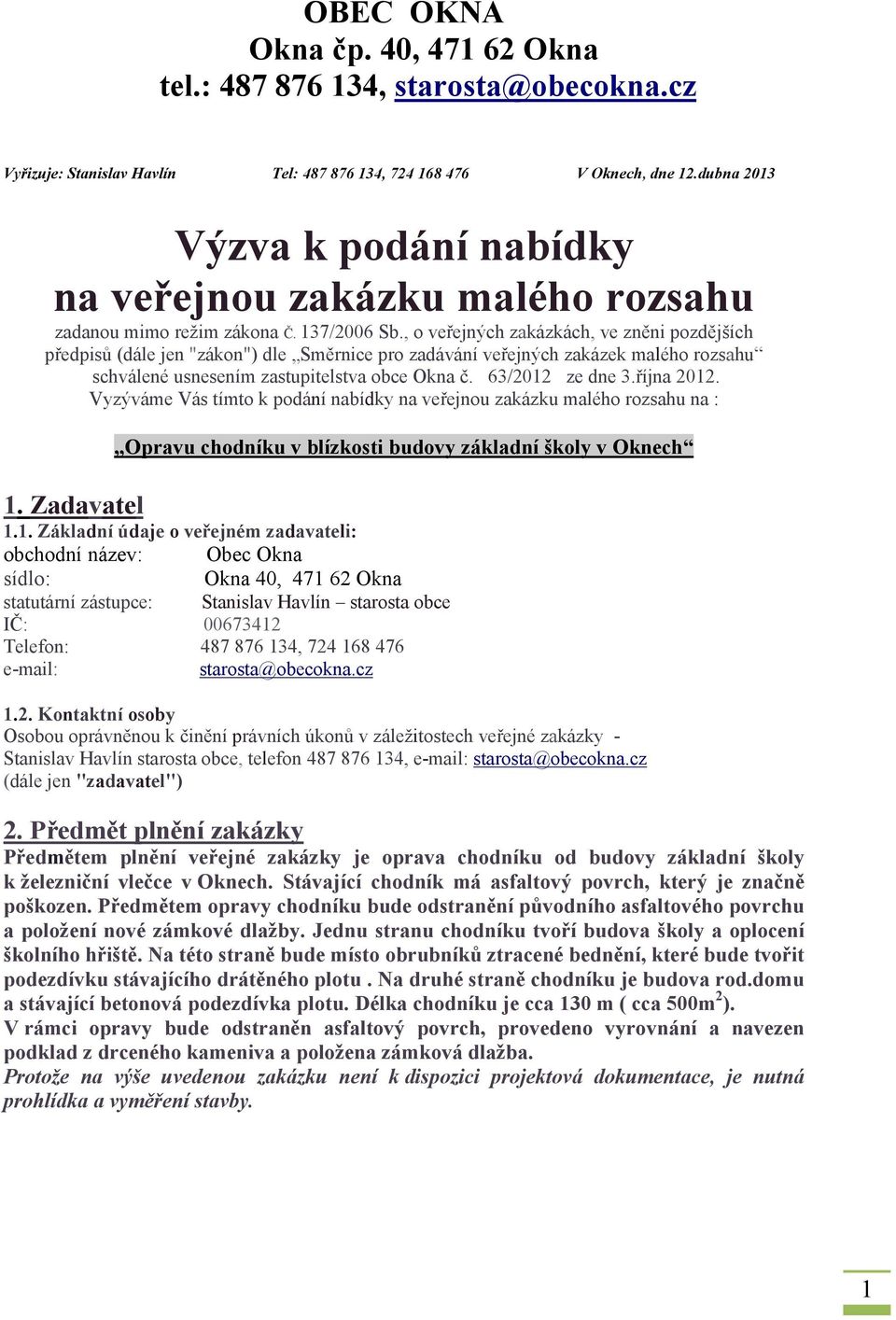 , o veřejných zakázkách, ve zněni pozdějších předpisů (dále jen "zákon") dle Směrnice pro zadávání veřejných zakázek malého rozsahu schválené usnesením zastupitelstva obce Okna č. 63/2012 ze dne 3.