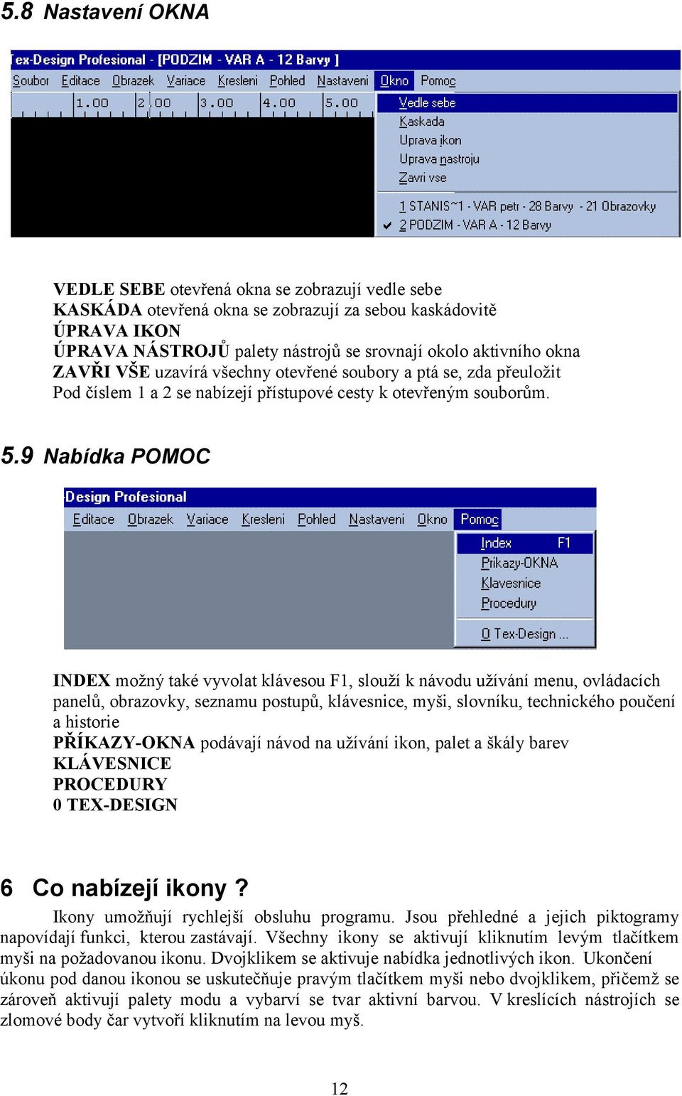 9 Nabídka POMOC INDEX možný také vyvolat klávesou F1, slouží k návodu užívání menu, ovládacích panelů, obrazovky, seznamu postupů, klávesnice, myši, slovníku, technického poučení a historie