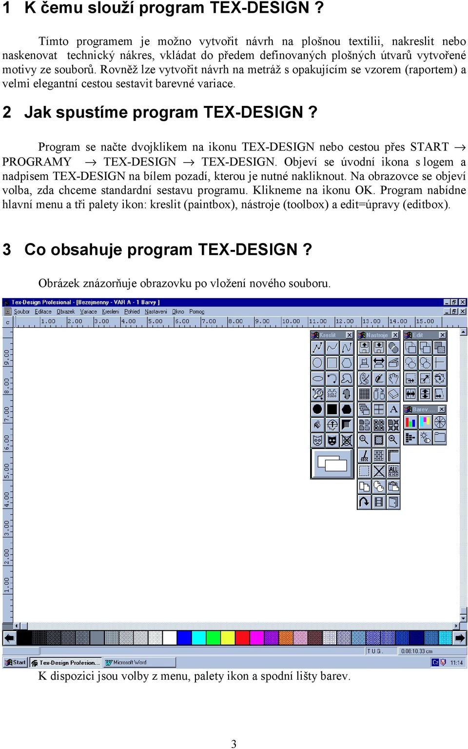 Rovněž lze vytvořit návrh na metráž s opakujícím se vzorem (raportem) a velmi elegantní cestou sestavit barevné variace. 2 Jak spustíme program TEX-DESIGN?