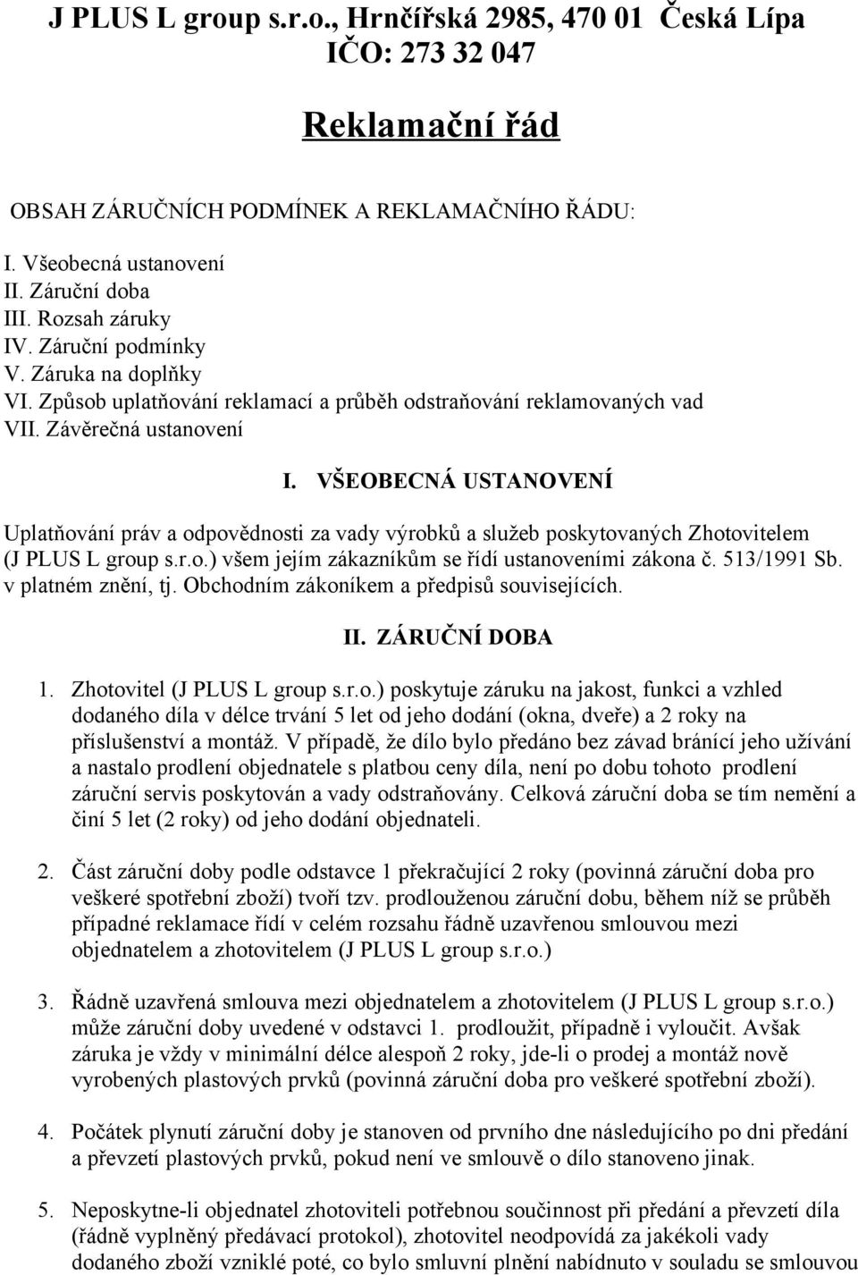 VŠEOBECNÁ USTANOVENÍ Uplatňování práv a odpovědnosti za vady výrobků a služeb poskytovaných Zhotovitelem (J PLUS L group s.r.o.) všem jejím zákazníkům se řídí ustanoveními zákona č. 513/1991 Sb.