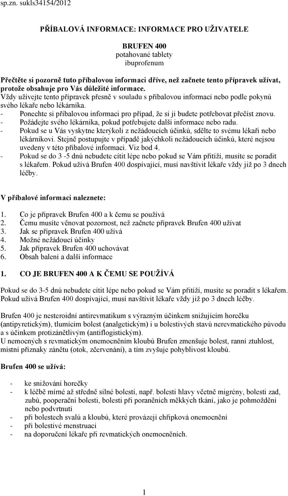 obsahuje pro Vás důležité informace. Vždy užívejte tento přípravek přesně v souladu s příbalovou informací nebo podle pokynů svého lékaře nebo lékárníka.