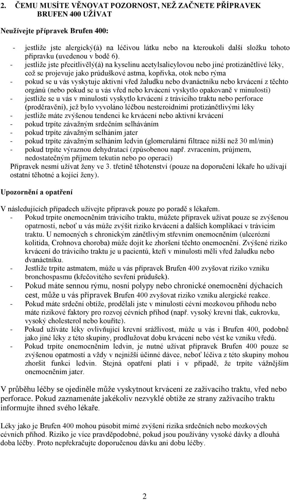 - jestliže jste přecitlivělý(á) na kyselinu acetylsalicylovou nebo jiné protizánětlivé léky, což se projevuje jako průduškové astma, kopřivka, otok nebo rýma - pokud se u vás vyskytuje aktivní vřed