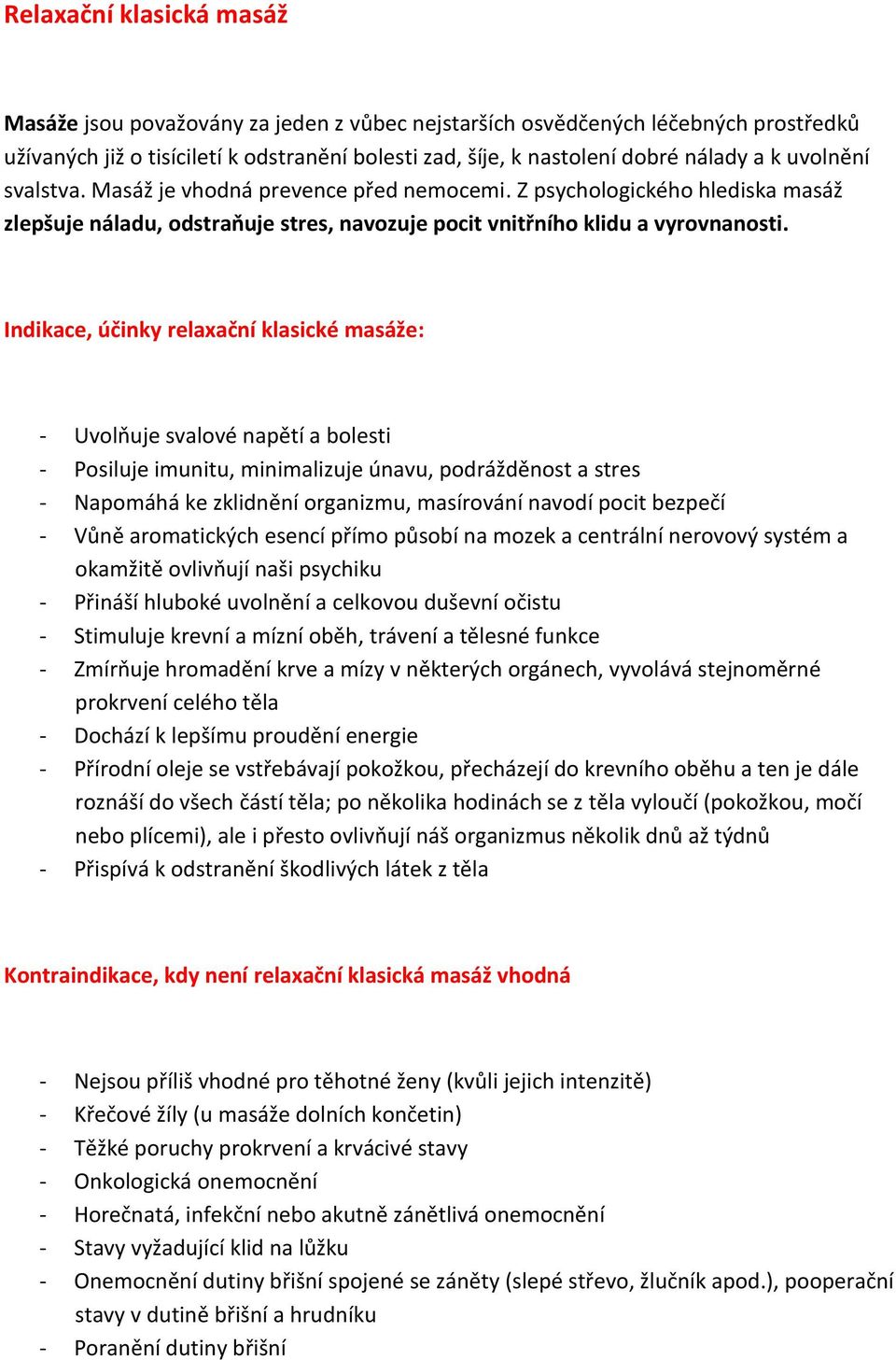 Indikace, účinky relaxační klasické masáže: - Uvolňuje svalové napětí a bolesti - Posiluje imunitu, minimalizuje únavu, podrážděnost a stres - Napomáhá ke zklidnění organizmu, masírování navodí pocit