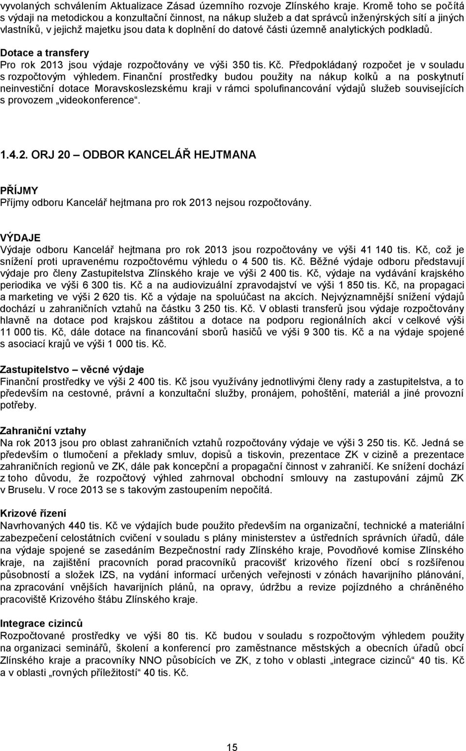 analytických podkladů. Dotace a transfery Pro rok 2013 jsou výdaje rozpočtovány ve výši 350 tis. Kč. Předpokládaný rozpočet je v souladu s rozpočtovým výhledem.