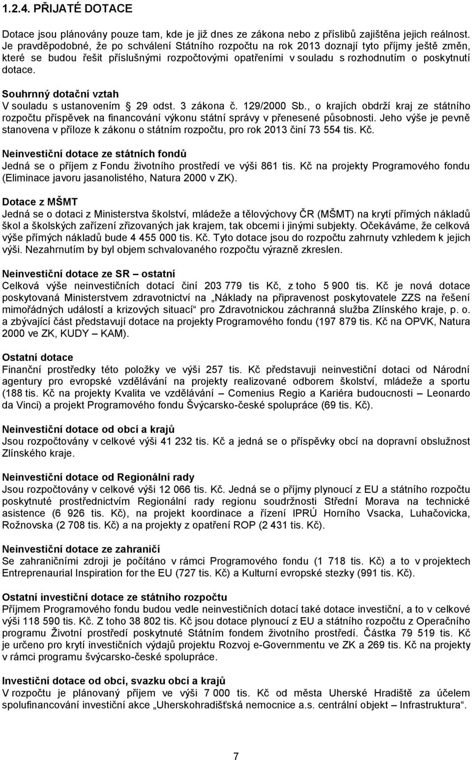 Souhrnný dotační vztah V souladu s ustanovením 29 odst. 3 zákona č. 129/2000 Sb., o krajích obdrží kraj ze státního rozpočtu příspěvek na financování výkonu státní správy v přenesené působnosti.