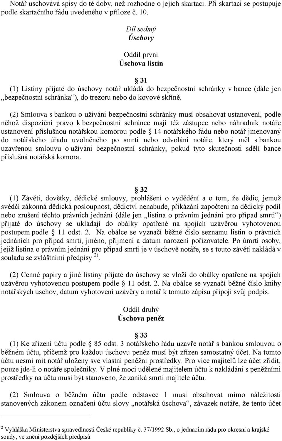 (2) Smlouva s bankou o užívání bezpečnostní schránky musí obsahovat ustanovení, podle něhož dispoziční právo k bezpečnostní schránce mají též zástupce nebo náhradník notáře ustanovení příslušnou