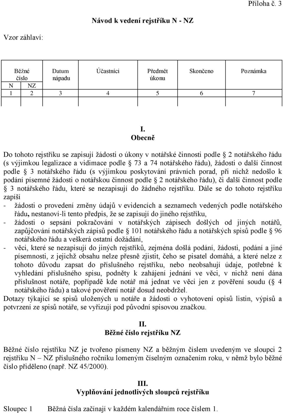 notářského řádu (s výjimkou poskytování právních porad, při nichž nedošlo k podání písemné žádosti o notářskou činnost podle 2 notářského řádu), či další činnost podle 3 notářského řádu, které se