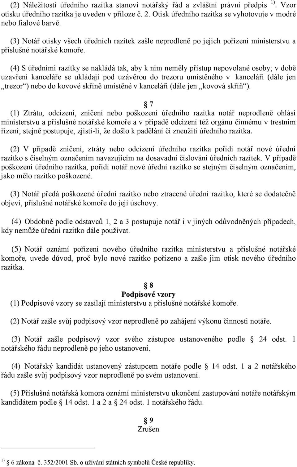 (4) S úředními razítky se nakládá tak, aby k nim neměly přístup nepovolané osoby; v době uzavření kanceláře se ukládají pod uzávěrou do trezoru umístěného v kanceláři (dále jen trezor ) nebo do