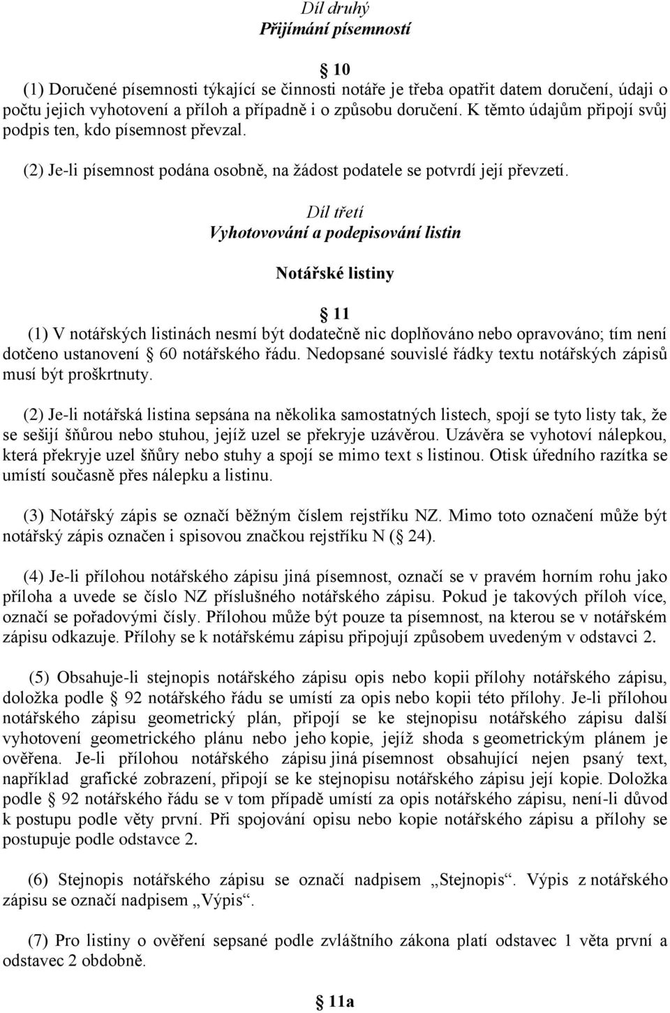 Díl třetí Vyhotovování a podepisování listin Notářské listiny 11 (1) V notářských listinách nesmí být dodatečně nic doplňováno nebo opravováno; tím není dotčeno ustanovení 60 notářského řádu.