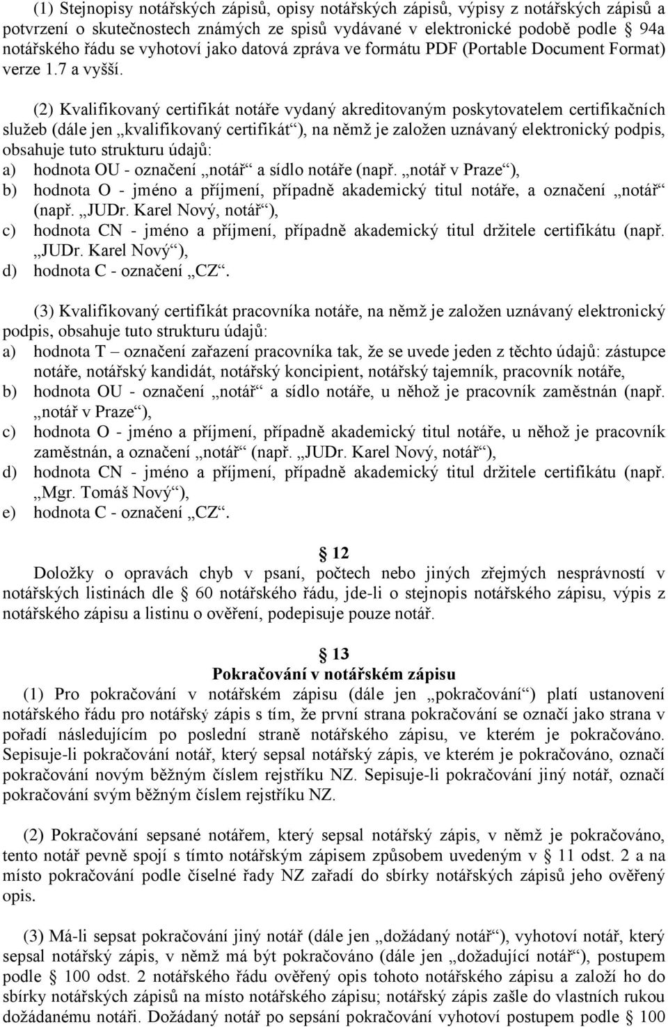 (2) Kvalifikovaný certifikát notáře vydaný akreditovaným poskytovatelem certifikačních služeb (dále jen kvalifikovaný certifikát ), na němž je založen uznávaný elektronický podpis, obsahuje tuto