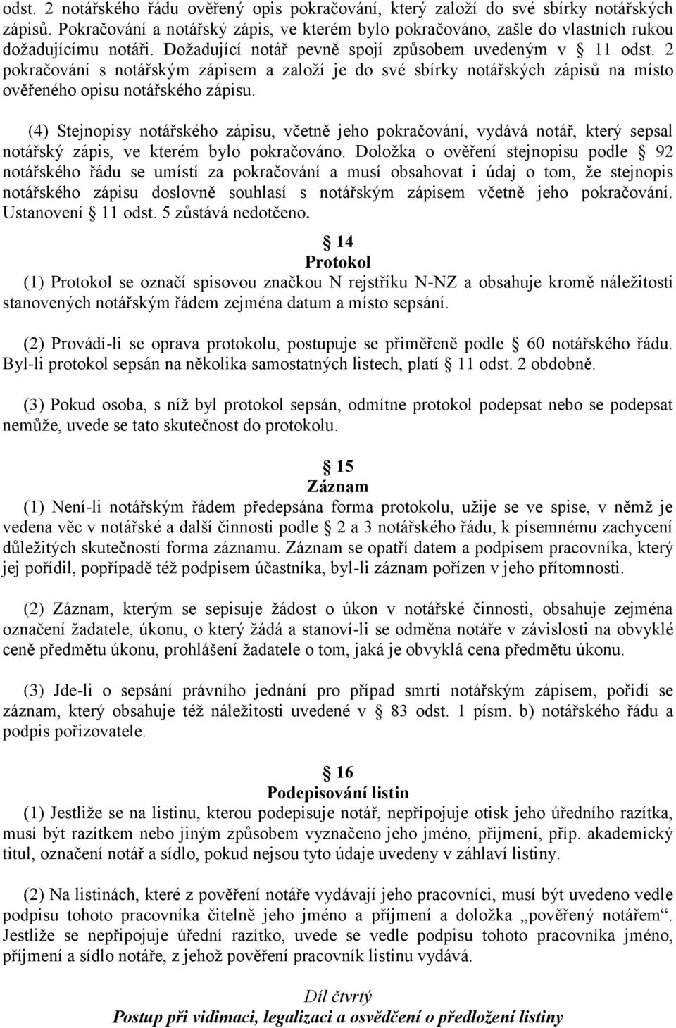 (4) Stejnopisy notářského zápisu, včetně jeho pokračování, vydává notář, který sepsal notářský zápis, ve kterém bylo pokračováno.