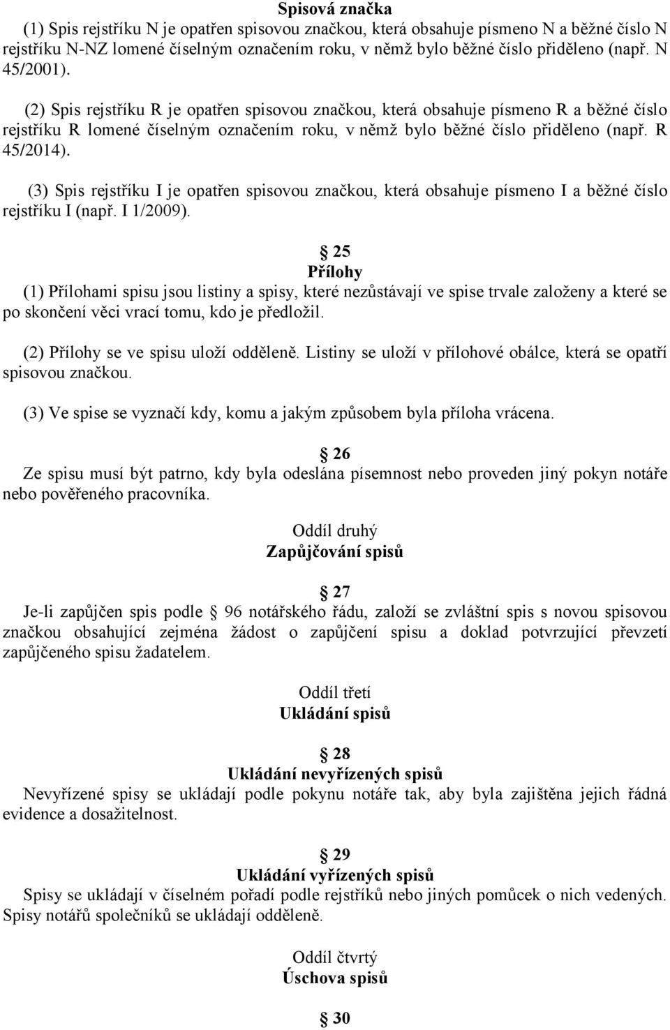 (3) Spis rejstříku I je opatřen spisovou značkou, která obsahuje písmeno I a běžné číslo rejstříku I (např. I 1/2009).