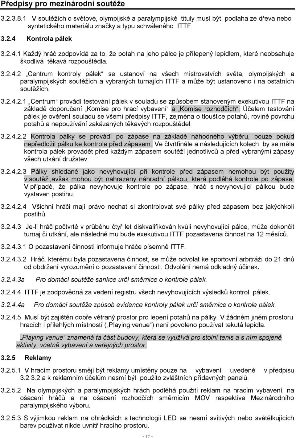 3.2.4.2.1 Centrum provádí testování pálek v souladu se způsobem stanoveným exekutivou ITTF na základě doporučení Komise pro hrací vybavení a Komise rozhodčích.