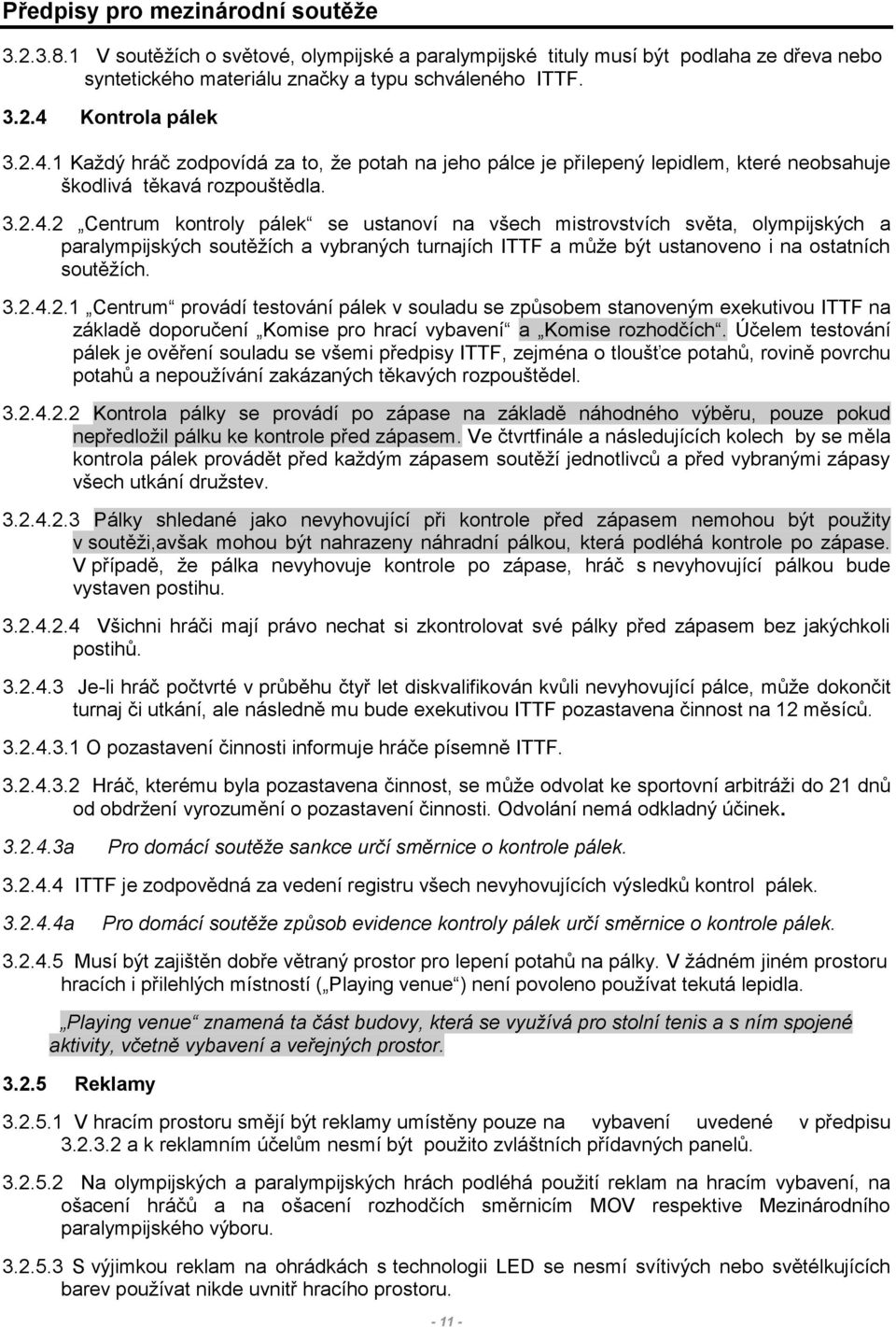 3.2.4.2.1 Centrum provádí testování pálek v souladu se způsobem stanoveným exekutivou ITTF na základě doporučení Komise pro hrací vybavení a Komise rozhodčích.