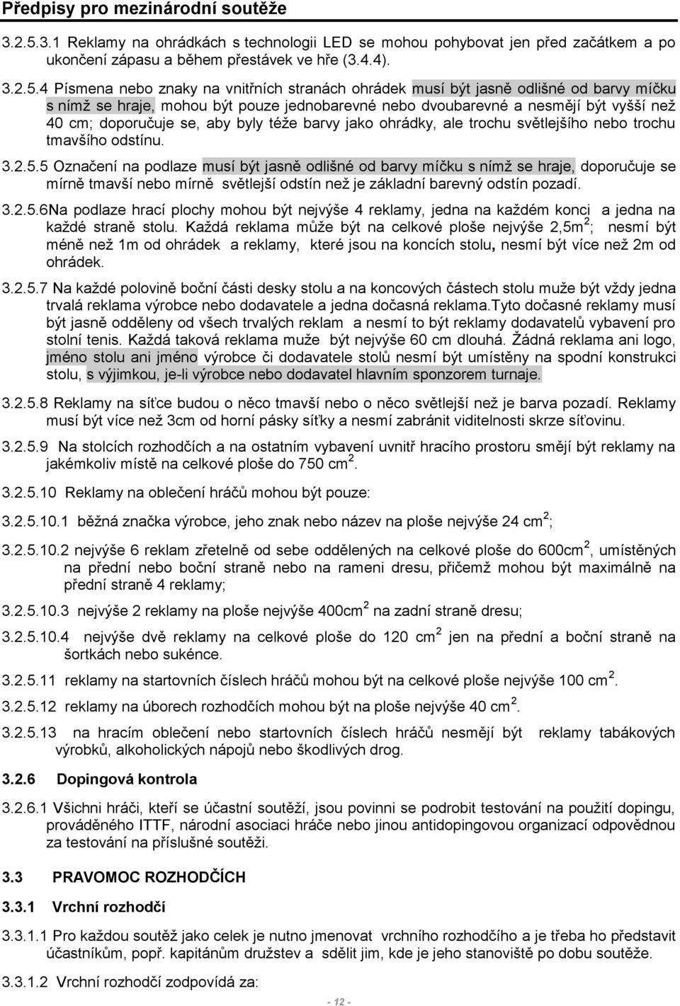 4 Písmena nebo znaky na vnitřních stranách ohrádek musí být jasně odlišné od barvy míčku s nímž se hraje, mohou být pouze jednobarevné nebo dvoubarevné a nesmějí být vyšší než 40 cm; doporučuje se,