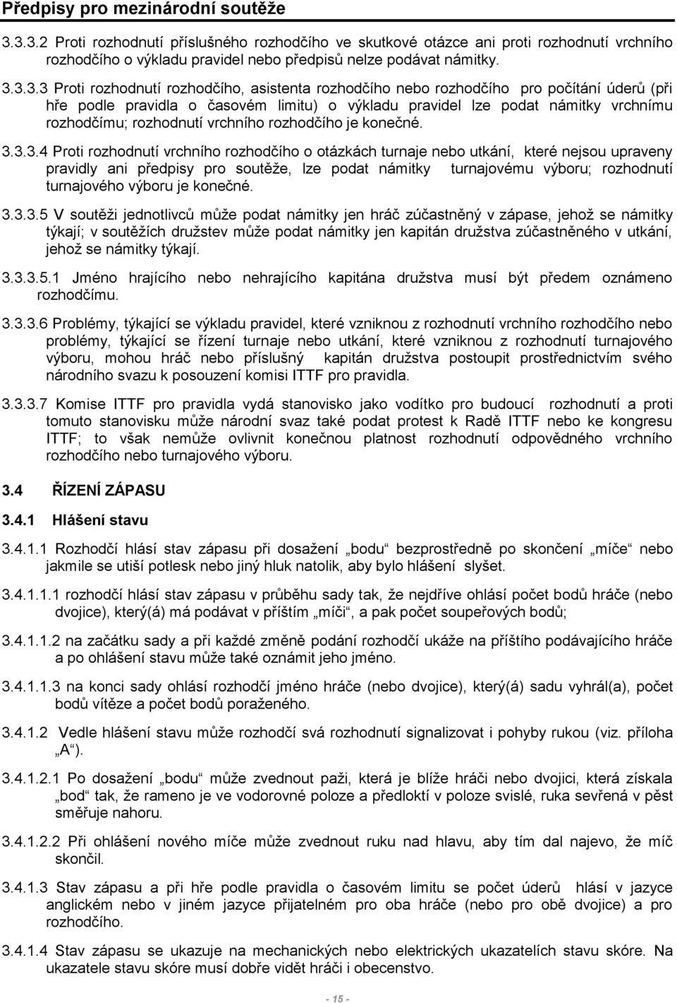 asistenta rozhodčího nebo rozhodčího pro počítání úderů (při hře podle pravidla o časovém limitu) o výkladu pravidel lze podat námitky vrchnímu rozhodčímu; rozhodnutí vrchního rozhodčího je konečné.