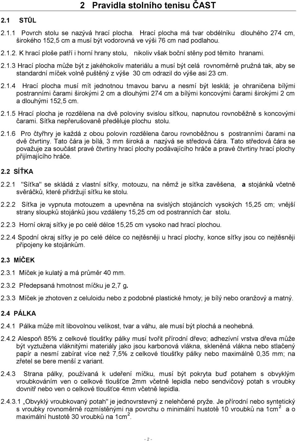 2.1.4 Hrací plocha musí mít jednotnou tmavou barvu a nesmí být lesklá; je ohraničena bílými postranními čarami širokými 2 cm a dlouhými 274 cm a bílými koncovými čarami širokými 2 cm a dlouhými 152,5