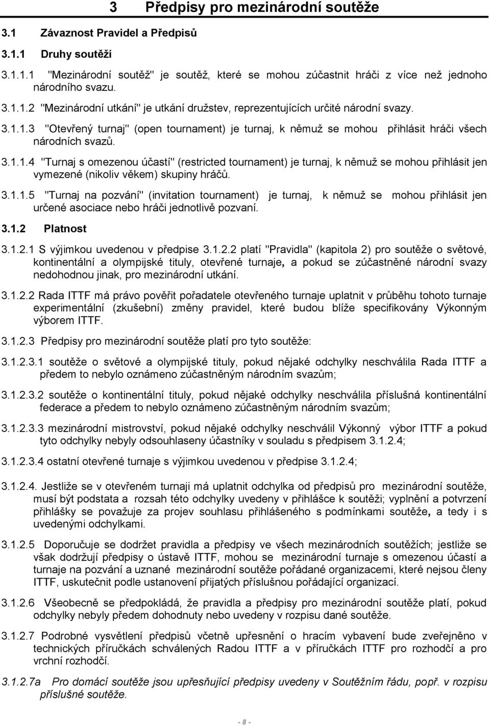 3.1.1.5 "Turnaj na pozvání" (invitation tournament) je turnaj, k němuž se mohou přihlásit jen určené asociace nebo hráči jednotlivě pozvaní. 3.1.2 