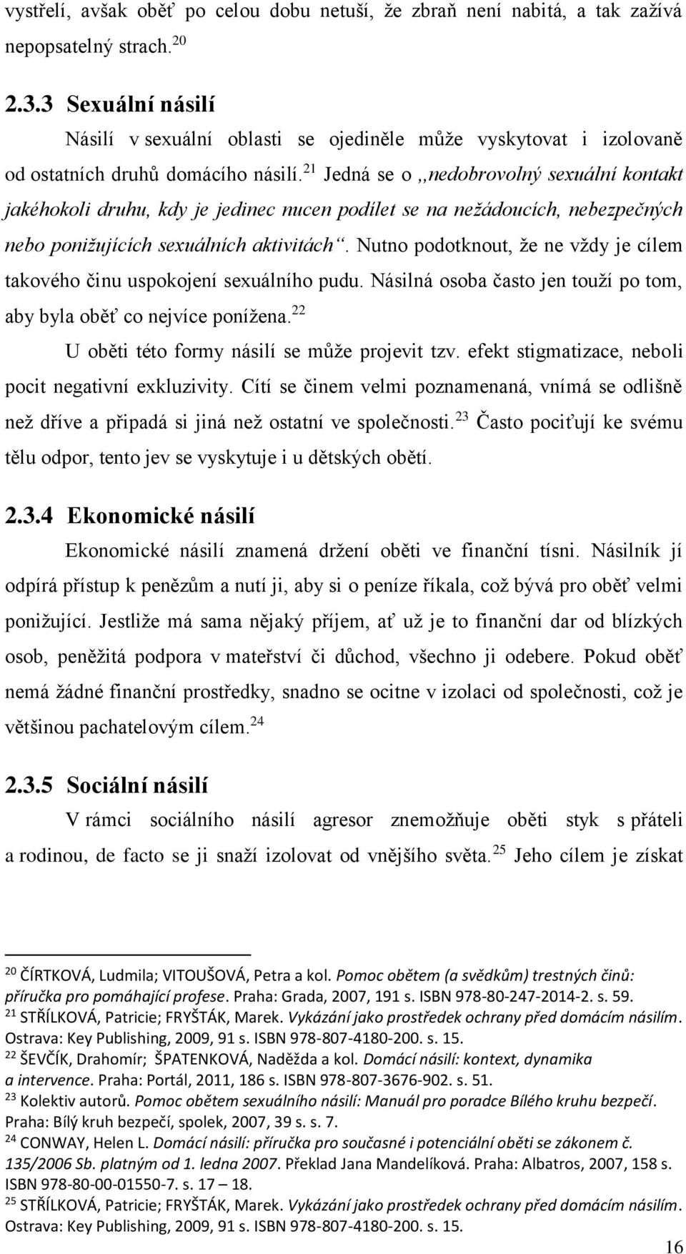 21 Jedná se o,,nedobrovolný sexuální kontakt jakéhokoli druhu, kdy je jedinec nucen podílet se na nežádoucích, nebezpečných nebo ponižujících sexuálních aktivitách.