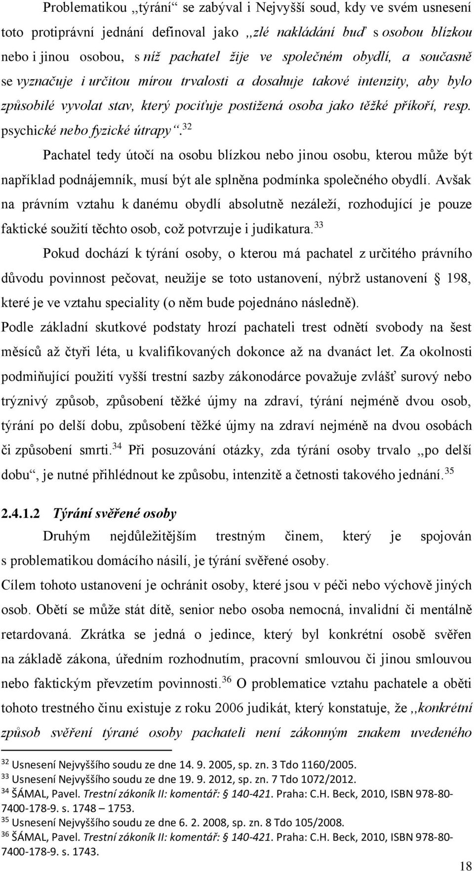psychické nebo fyzické útrapy. 32 Pachatel tedy útočí na osobu blízkou nebo jinou osobu, kterou může být například podnájemník, musí být ale splněna podmínka společného obydlí.