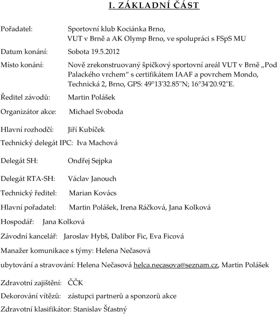 certifikátem IAAF a povrchem Mondo, Technická 2, Brno, GPS: 49 13'32.85"N; 16 34'20.92"E.