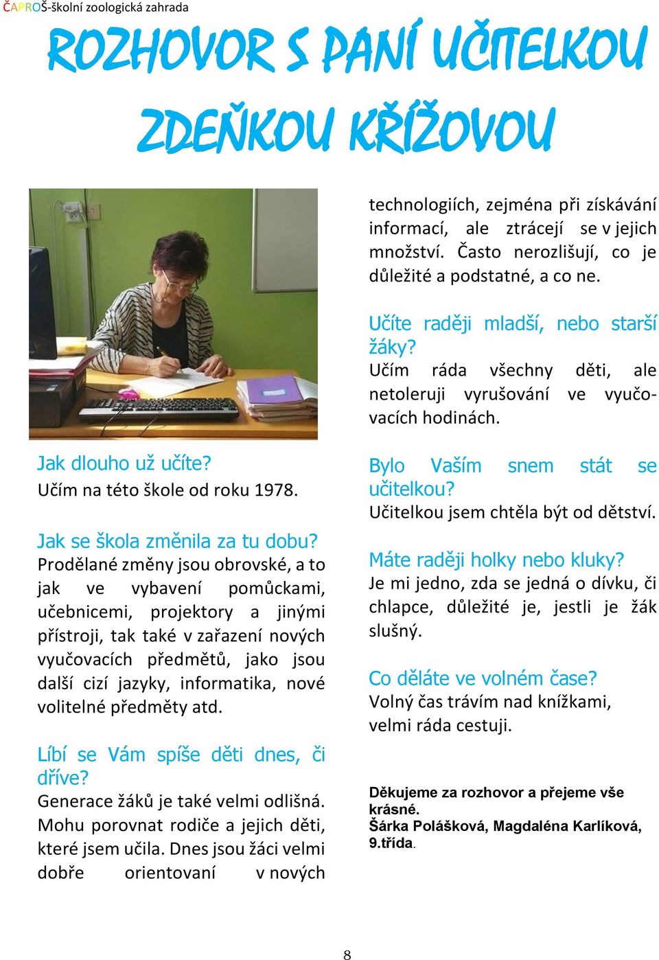 Prodělané změny jsou obrovské, a to jak ve vybavení pomůckami, učebnicemi, projektory a jinými přístroji, tak také v zařazení nových vyučovacích předmětů, jako jsou další cizí jazyky, informatika,