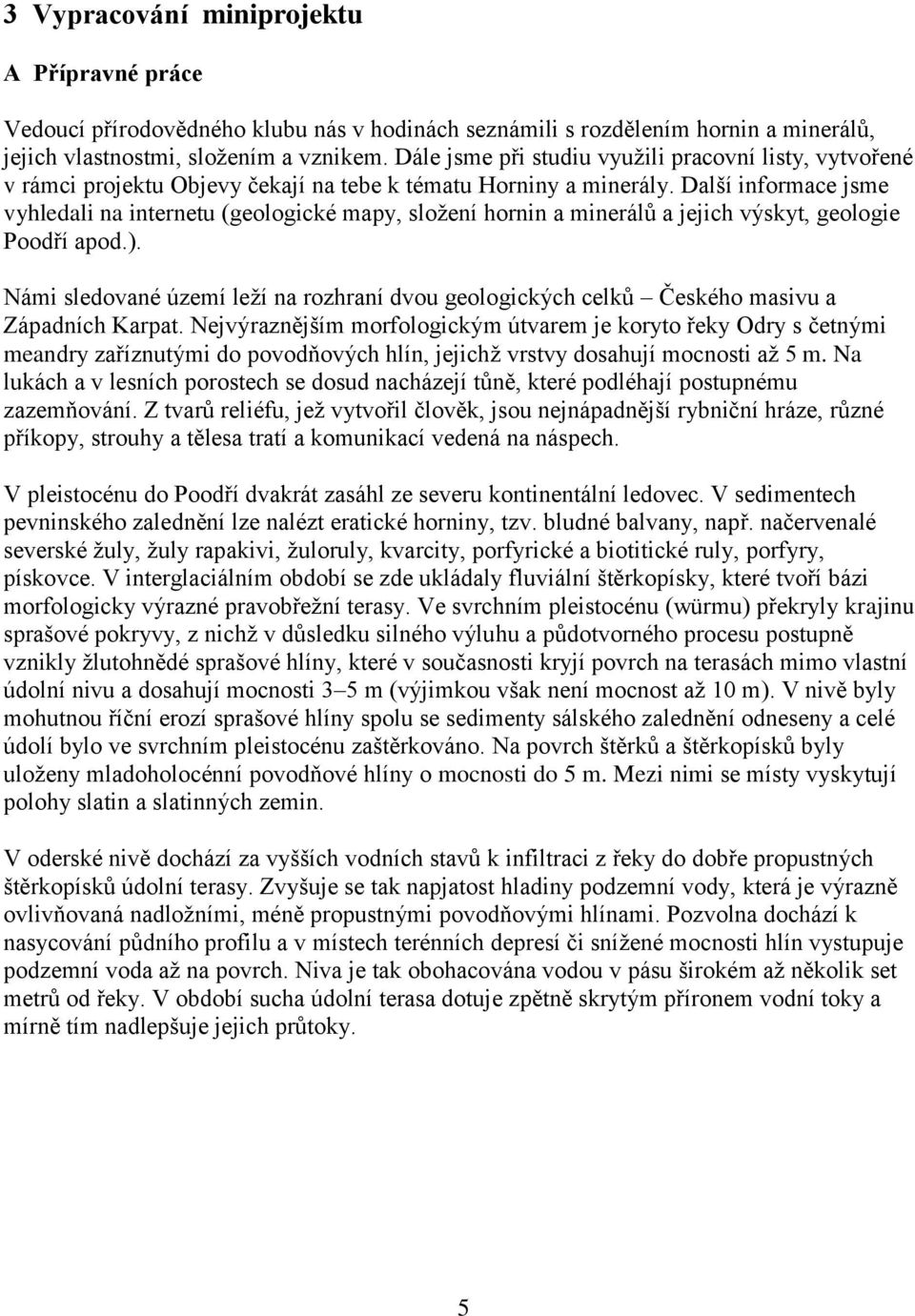 Další informace jsme vyhledali na internetu (geologické mapy, složení hornin a minerálů a jejich výskyt, geologie Poodří apod.).