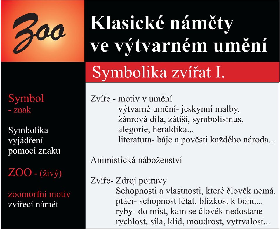 umìní- jeskynní malby, žánrová díla, zátiší, symbolismus, alegorie, heraldika... literatura- báje a povìsti každého národa.